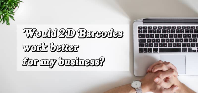 Would 2D Barcodes Work Better For My Business?